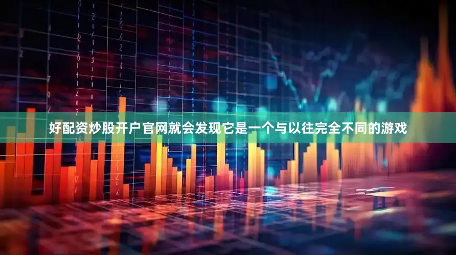 好配资炒股开户官网就会发现它是一个与以往完全不同的游戏