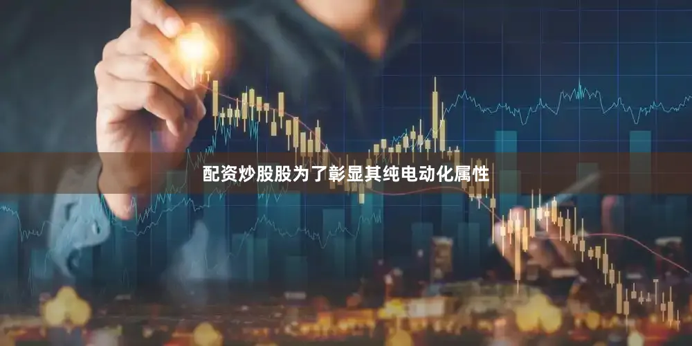 配资炒股股为了彰显其纯电动化属性